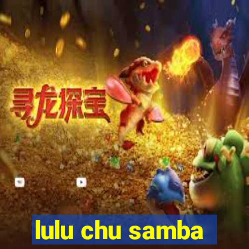 lulu chu samba